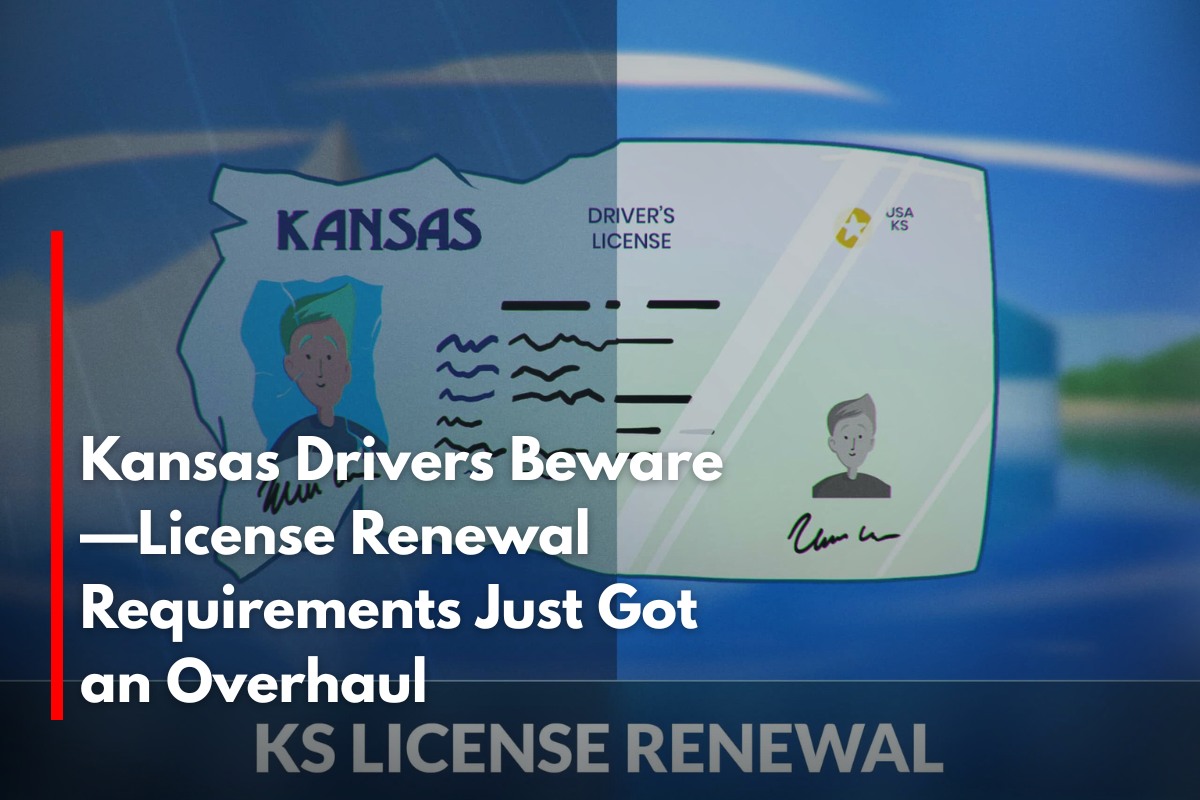 Kansas Drivers Beware—License Renewal Requirements Just Got an Overhaul