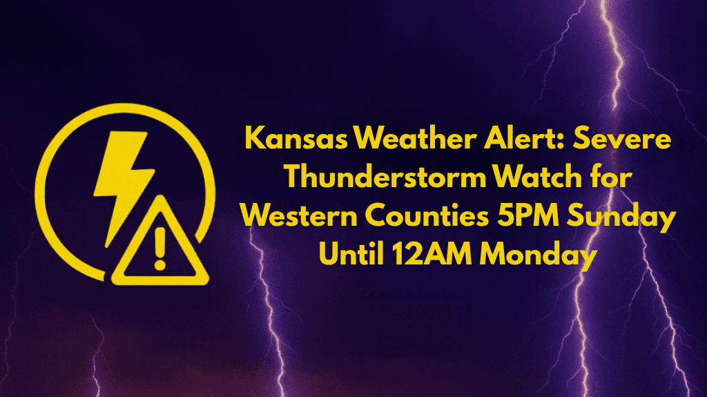 Kansas Weather Alert Severe Thunderstorm Watch for Western Counties 5PM Sunday Until 12AM Monday