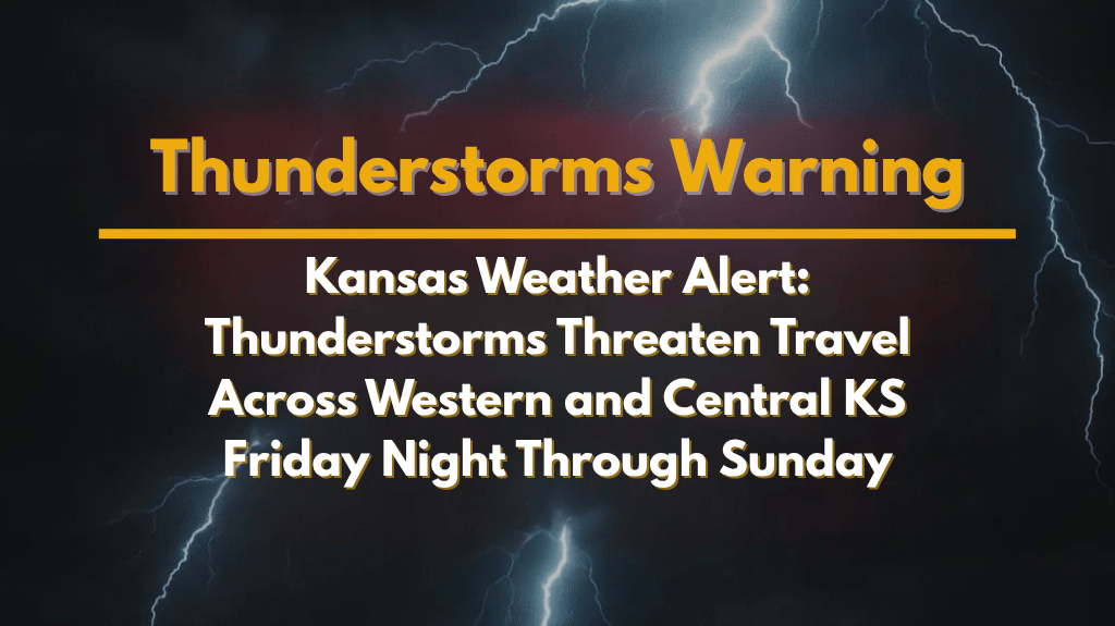 Kansas Weather Alert Thunderstorms Threaten Travel Across Western and Central KS Friday Night Through Sunday