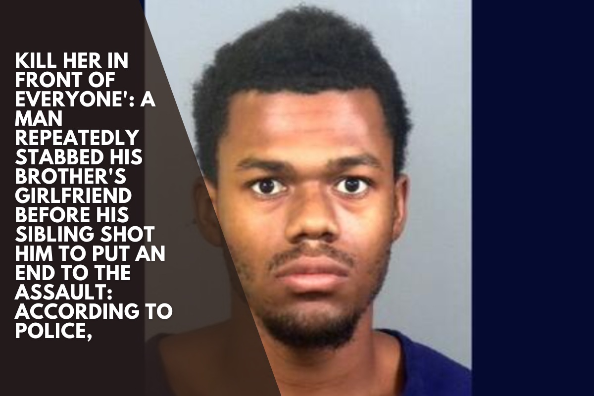 Kill her in front of everyone': A man repeatedly stabbed his brother's girlfriend before his sibling shot him to put an end to the assault: According to police,
