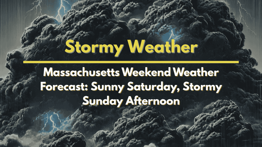 Massachusetts Weekend Weather Forecast Sunny Saturday, Stormy Sunday Afternoon