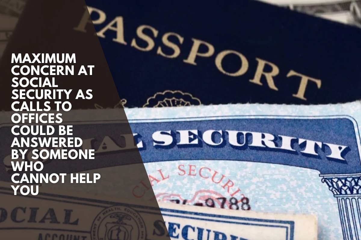 Maximum concern at Social Security as calls to offices could be answered by someone who cannot help you