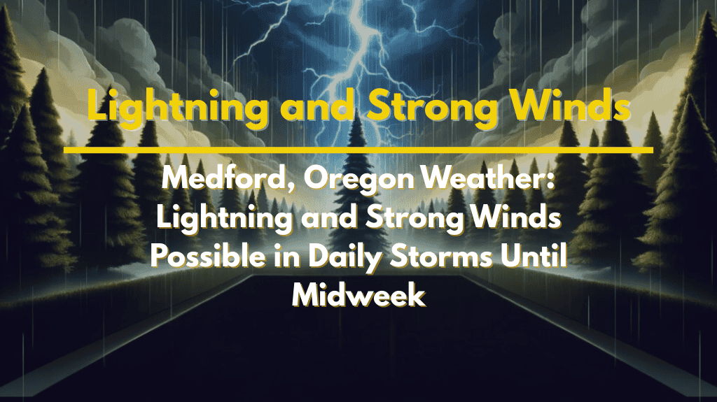 Medford, Oregon Weather Lightning and Strong Winds Possible in Daily Storms Until Midweek