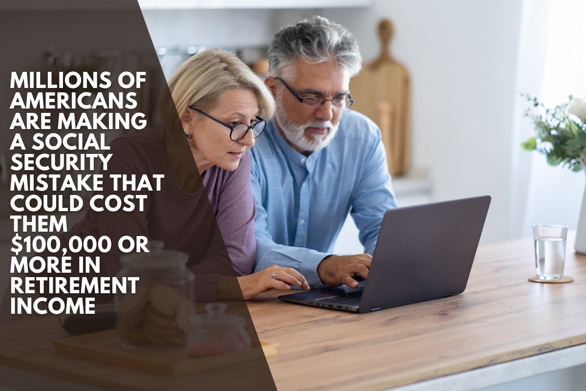 Millions of Americans are making a Social Security mistake that could cost them $100,000 or more in retirement income (1)_compressed