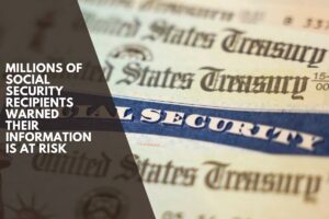Millions of Social Security recipients warned their information is at risk