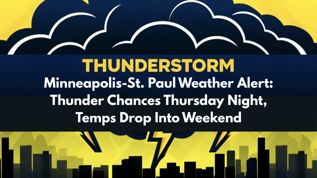 Minneapolis-St. Paul Weather Alert Thunder Chances Thursday Night, Temps Drop Into Weekend
