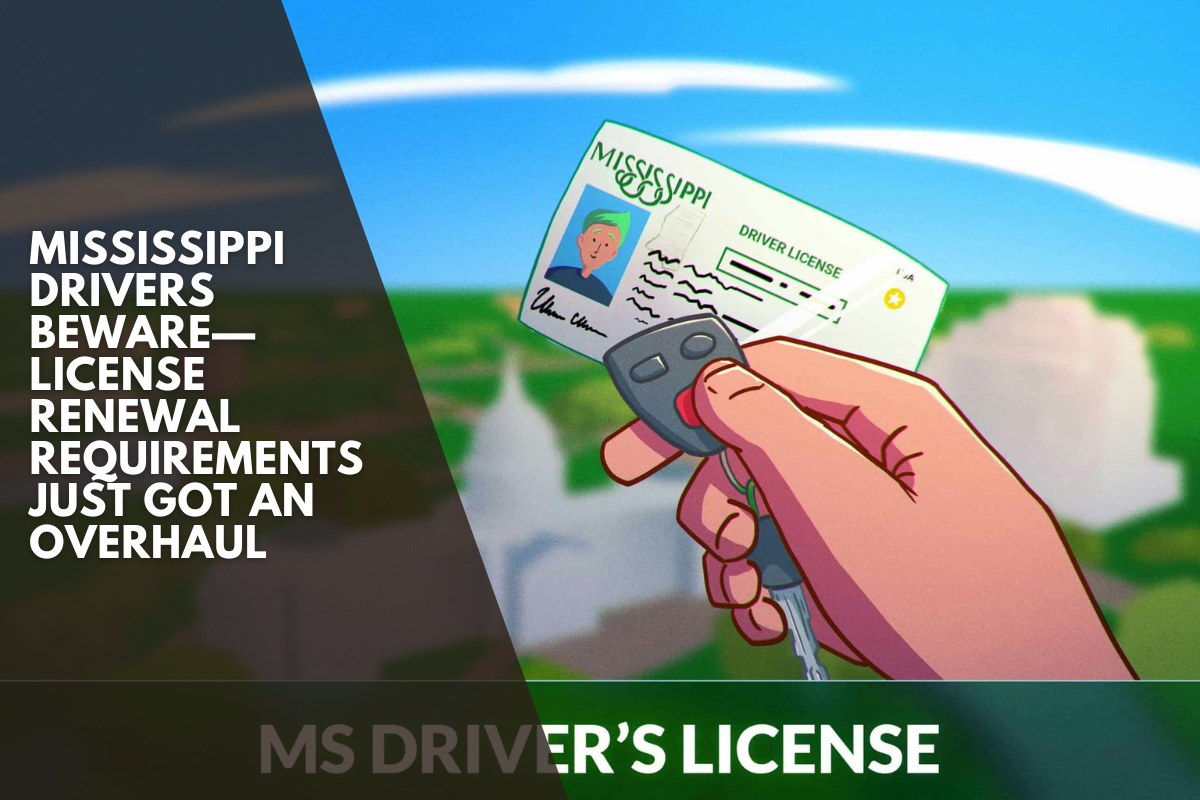 Mississippi Drivers Beware—License Renewal Requirements Just Got an Overhaul