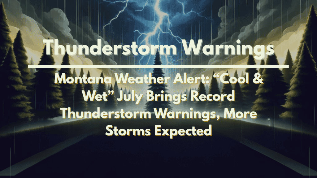 Montana Weather Alert “Cool & Wet” July Brings Record Thunderstorm Warnings, More Storms Expected
