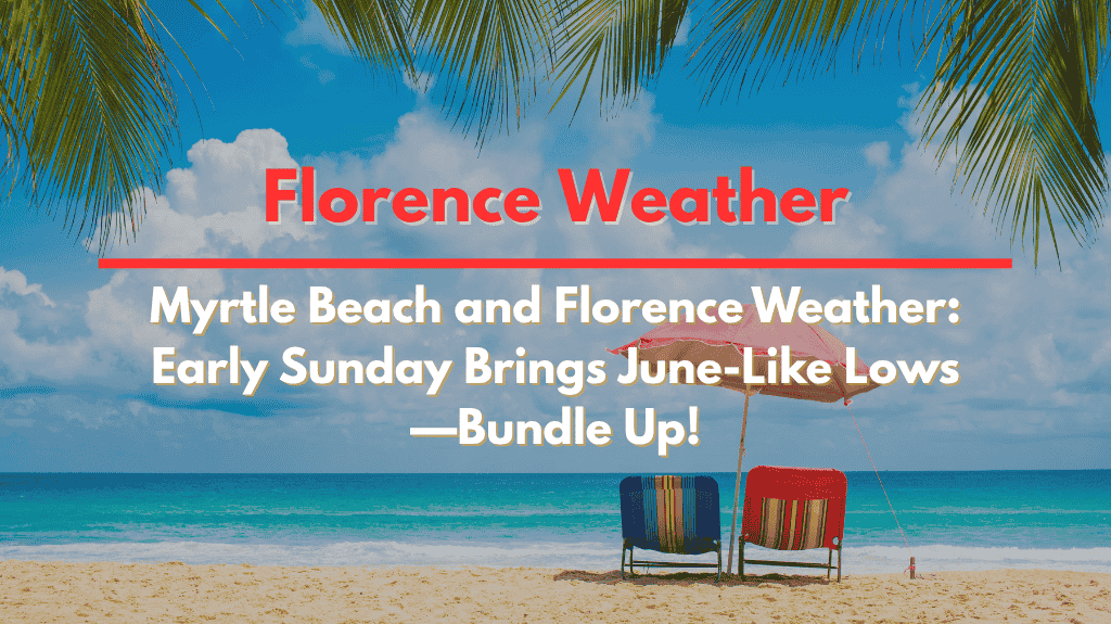 Myrtle Beach and Florence Weather Early Sunday Brings June-Like Lows—Bundle Up!