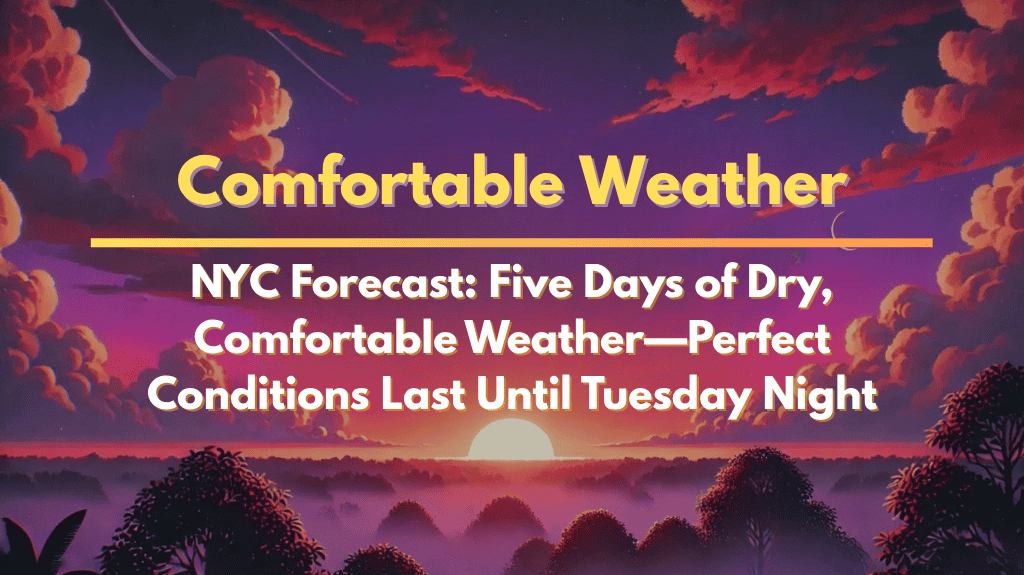 NYC Forecast Five Days of Dry, Comfortable Weather—Perfect Conditions Last Until Tuesday Night