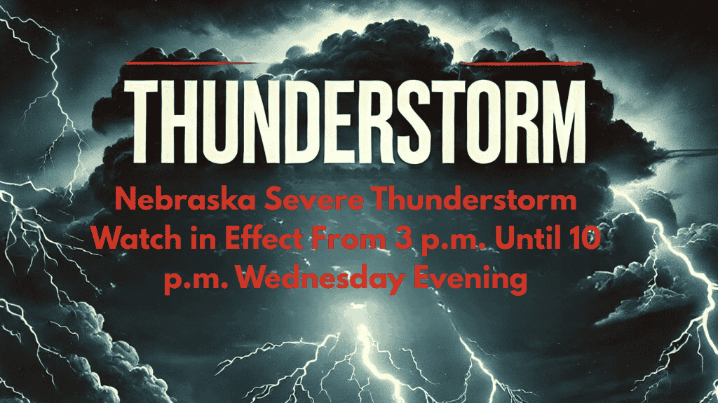 Nebraska Severe Thunderstorm Watch in Effect From 3 p.m. Until 10 p.m. Wednesday Evening
