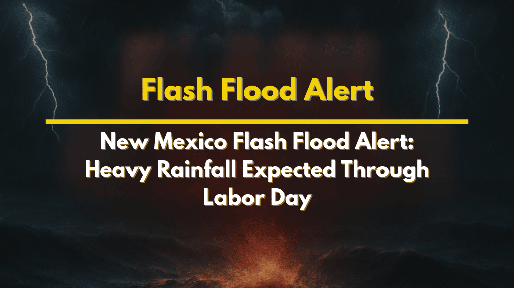 New Mexico Flash Flood Alert Heavy Rainfall Expected Through Labor Day
