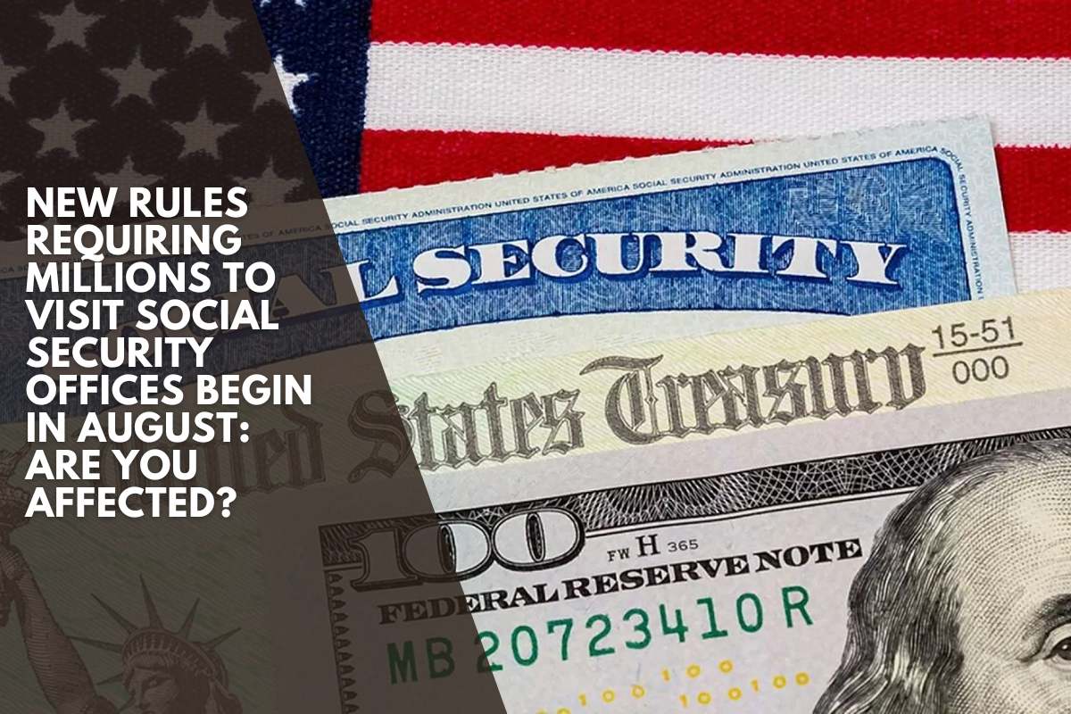 New rules requiring millions to visit Social Security offices begin in August: Are you affected?