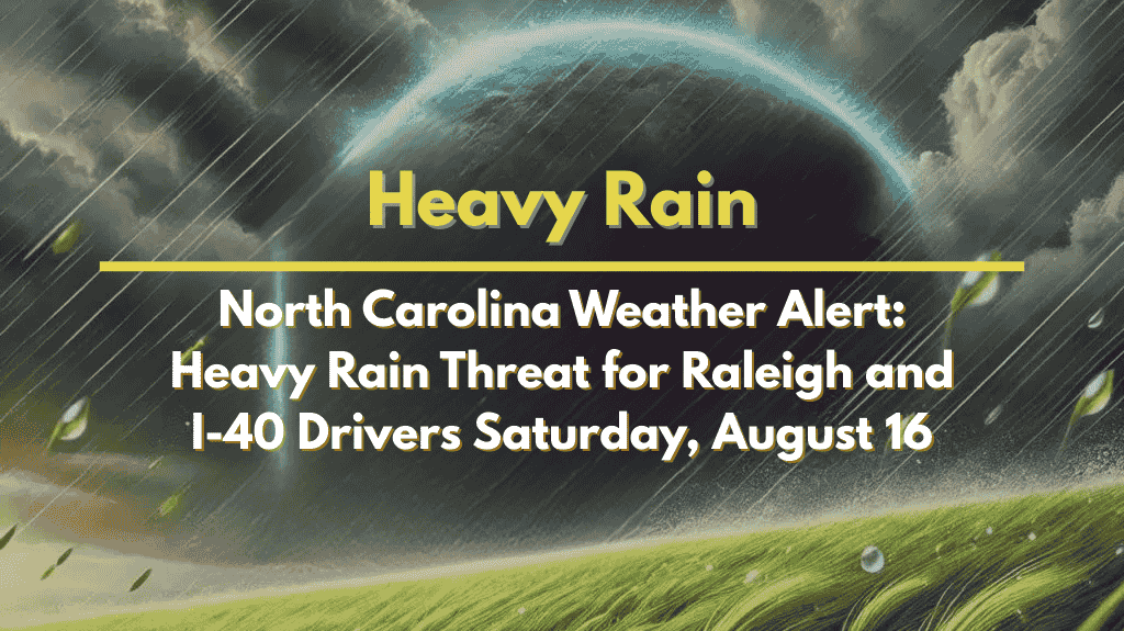 North Carolina Weather Alert Heavy Rain Threat for Raleigh and I-40 Drivers Saturday, August 16