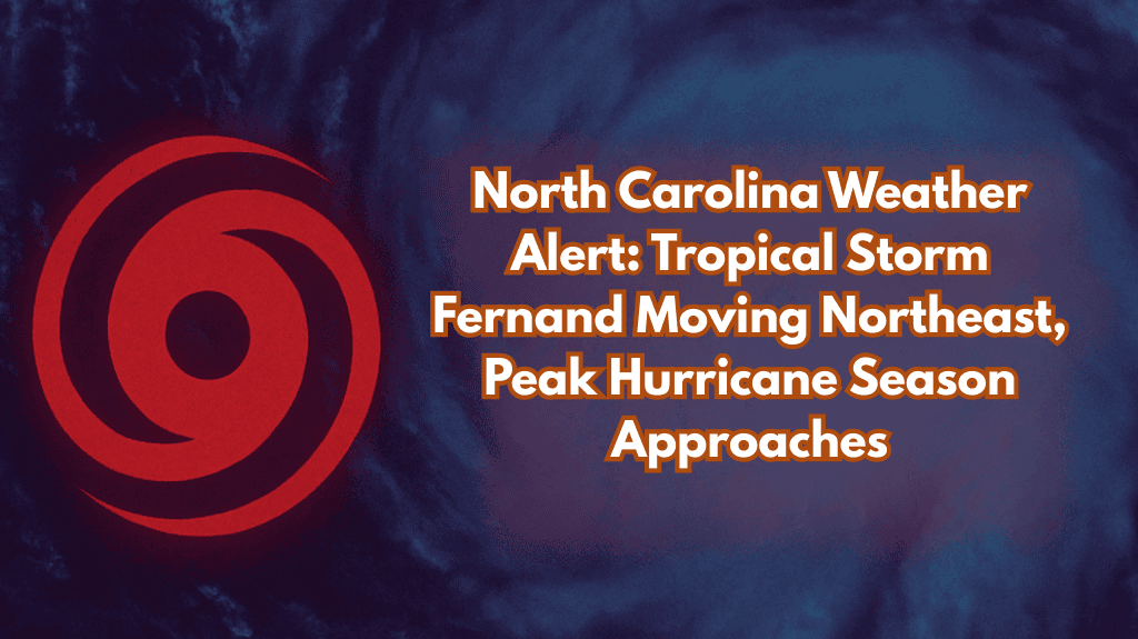 North Carolina Weather Alert Tropical Storm Fernand Moving Northeast, Peak Hurricane Season Approaches