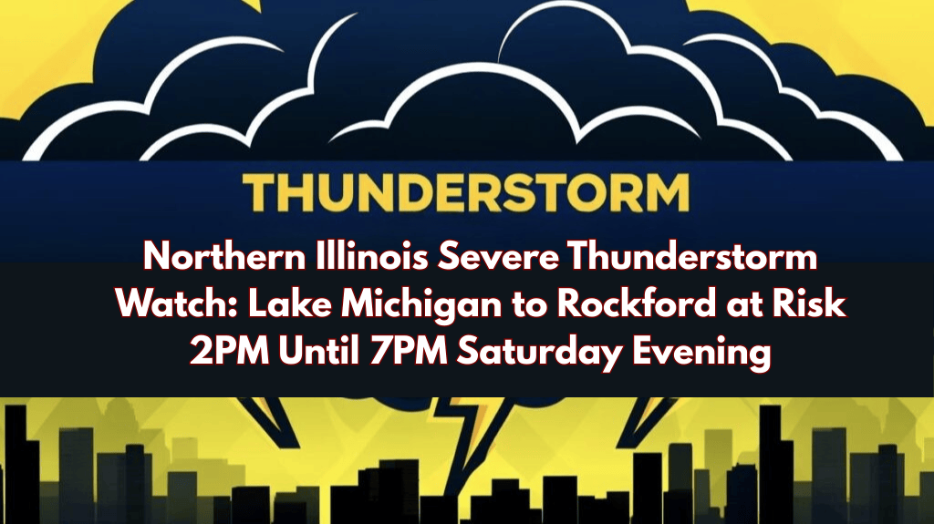 Northern Illinois Severe Thunderstorm Watch Lake Michigan to Rockford at Risk 2PM Until 7PM Saturday Evening