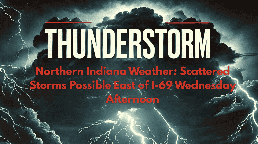 Northern Indiana Weather Scattered Storms Possible East of I-69 Wednesday Afternoon