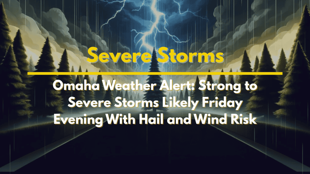 Omaha Weather Alert Strong to Severe Storms Likely Friday Evening With Hail and Wind Risk