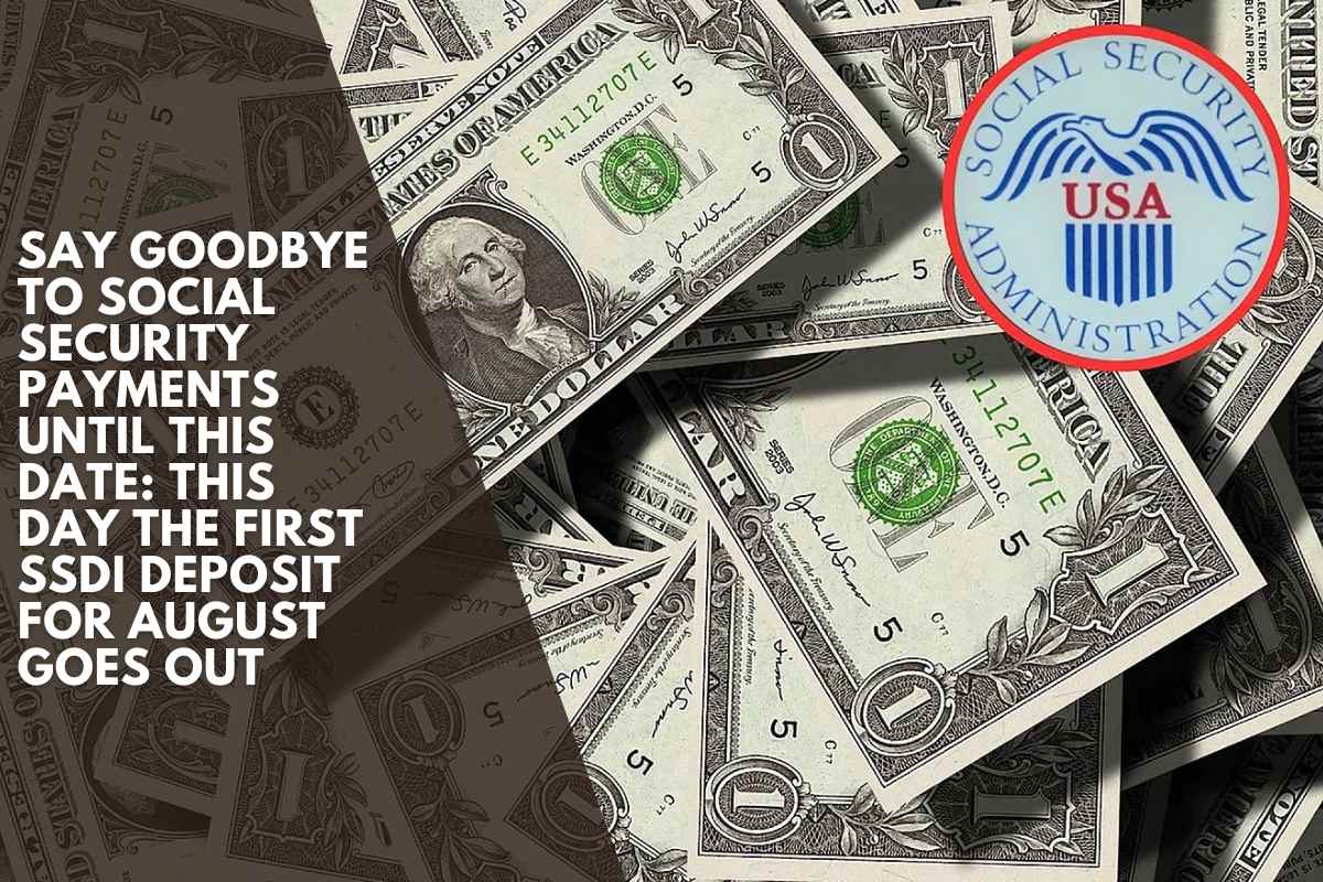 Say goodbye to Social Security payments until this date: This day the first SSDI deposit for August goes out
