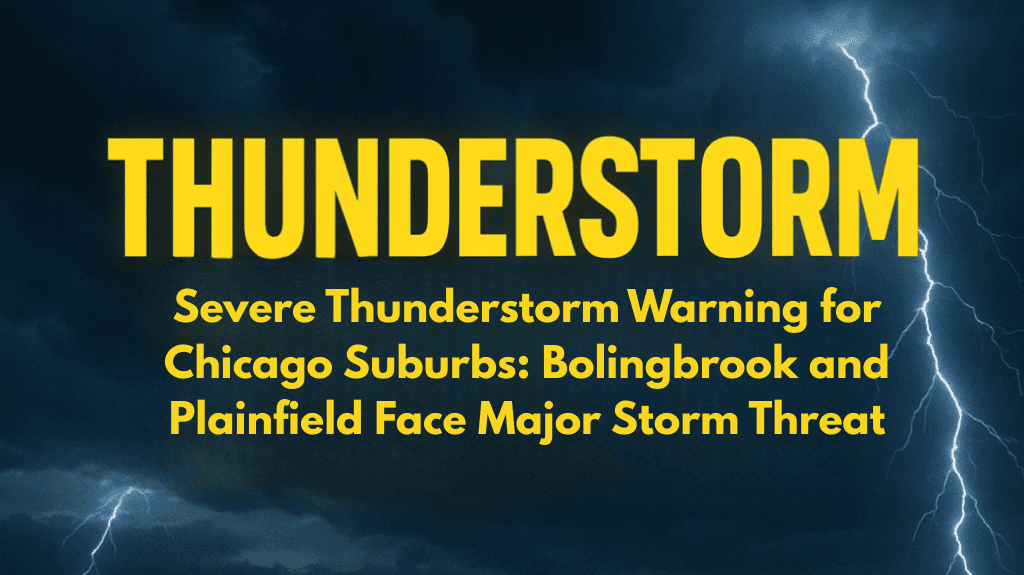 Severe Thunderstorm Warning for Chicago Suburbs Bolingbrook and Plainfield Face Major Storm Threat
