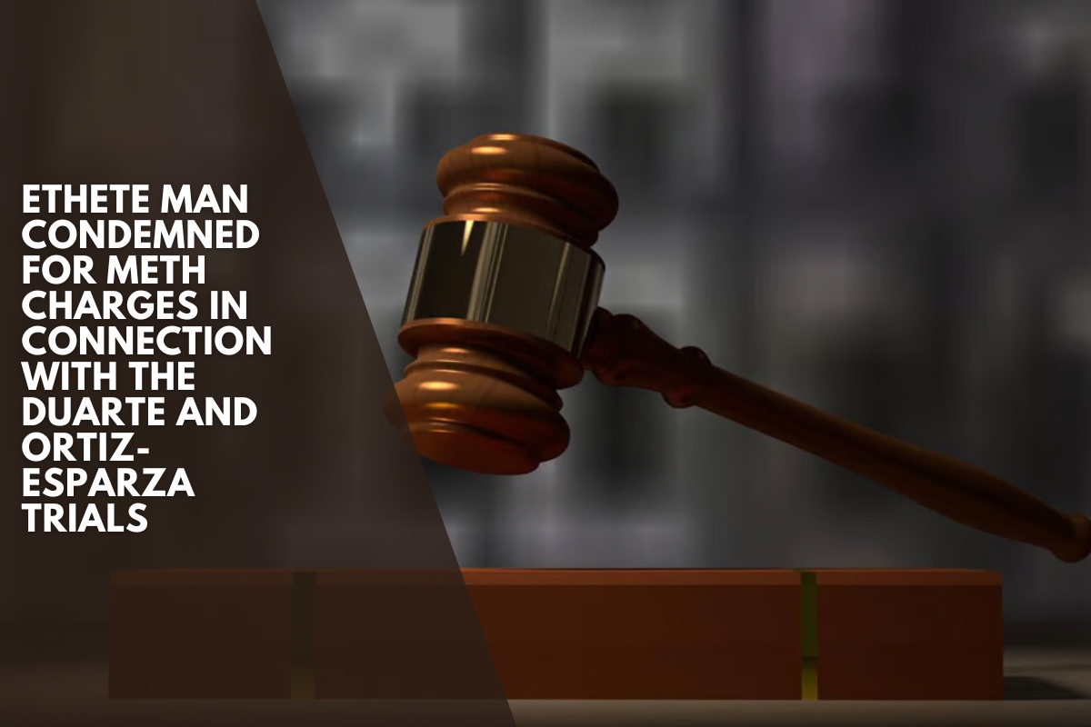 Ethete man condemned for meth charges in connection with the Duarte and Ortiz-Esparza trials