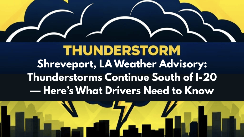 Shreveport-LA-Weather-Advisory-Thunderstorms-Continue-South-of-I-20-—-Heres-What-Drivers-Need-to-Know.png