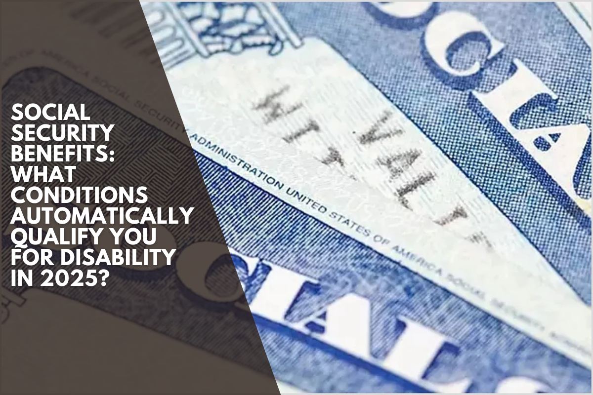 Social Security Benefits: What conditions automatically qualify you for disability in 2025?