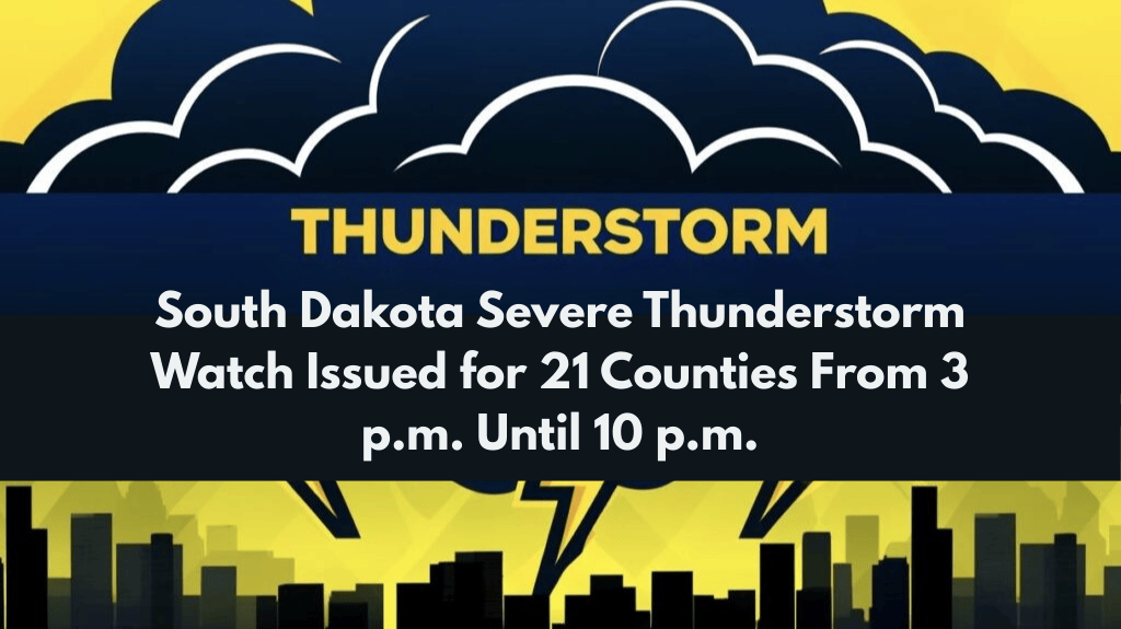 South Dakota Severe Thunderstorm Watch Issued for 21 Counties From 3 p.m. Until 10 p.m.