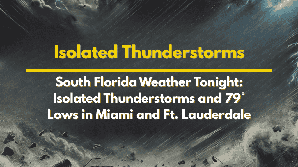 South Florida Weather Tonight Isolated Thunderstorms and 79° Lows in Miami and Ft. Lauderdale