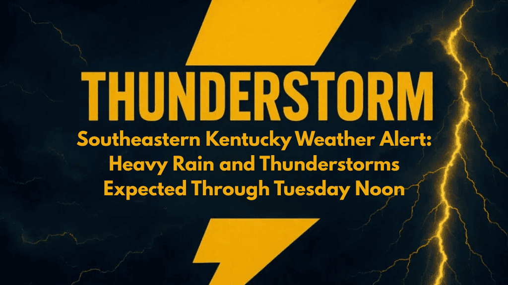 Southeastern Kentucky Weather Alert Heavy Rain and Thunderstorms Expected Through Tuesday Noon