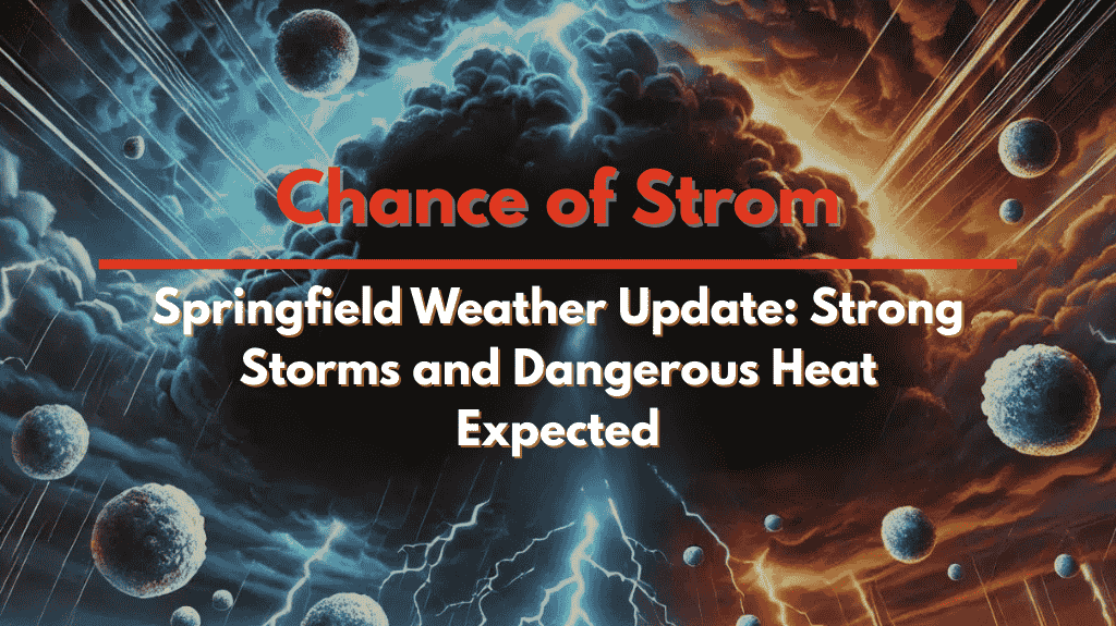 Springfield Weather Update Strong Storms and Dangerous Heat Expected