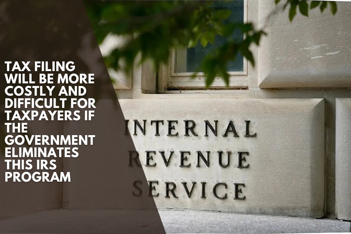 Tax filing will be more costly and difficult for taxpayers if the government eliminates this IRS program