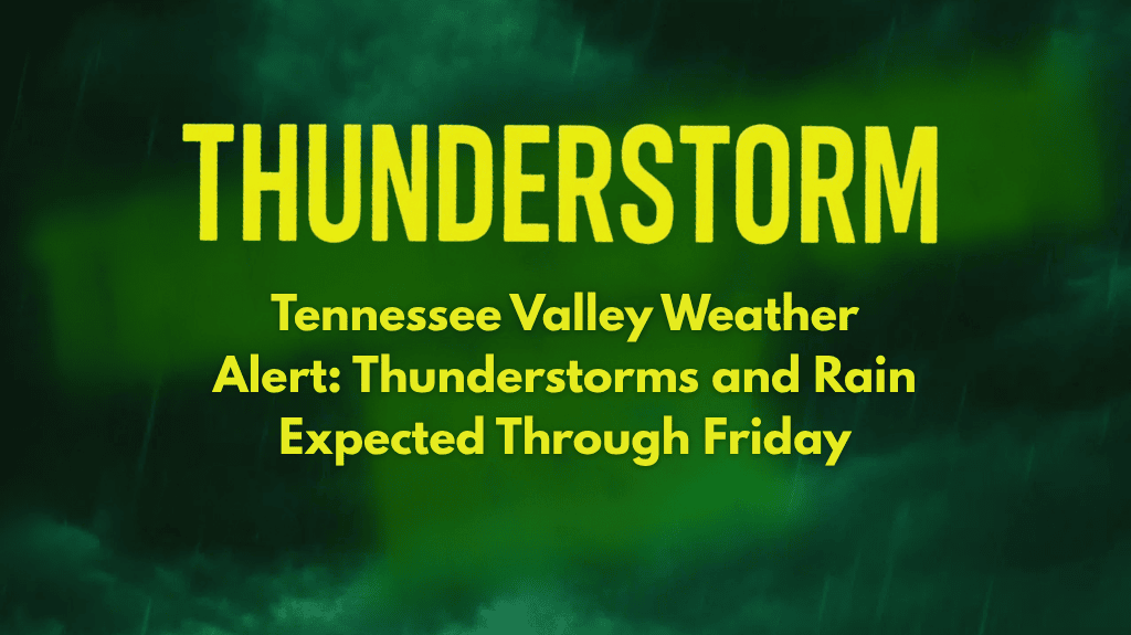 Tennessee Valley Weather Alert: Thunderstorms and Rain Expected Through Friday