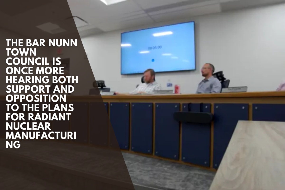 The Bar Nunn Town Council is once more hearing both support and opposition to the plans for Radiant nuclear manufacturing