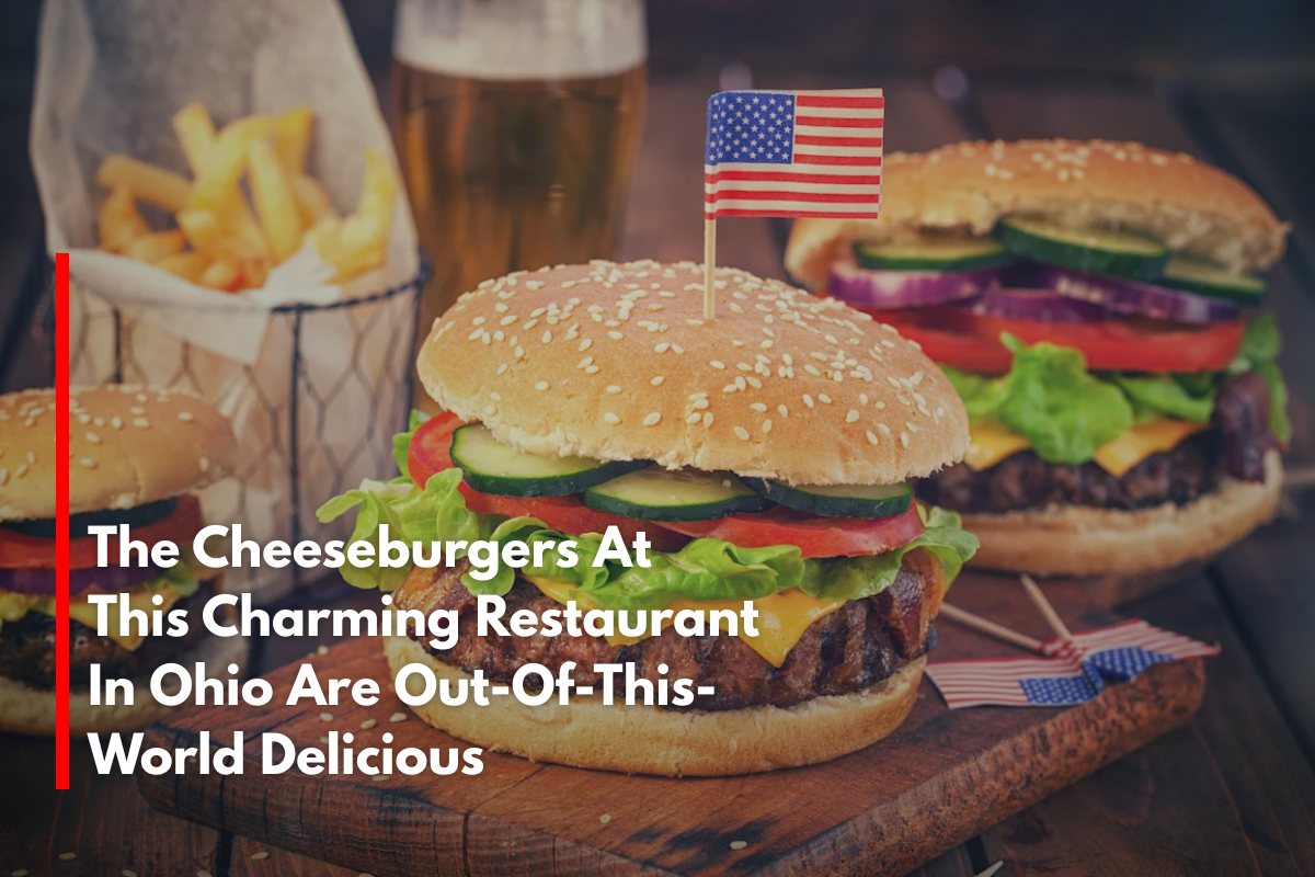 The Cheeseburgers At This Charming Restaurant In Ohio Are Out-Of-This-World Delicious
