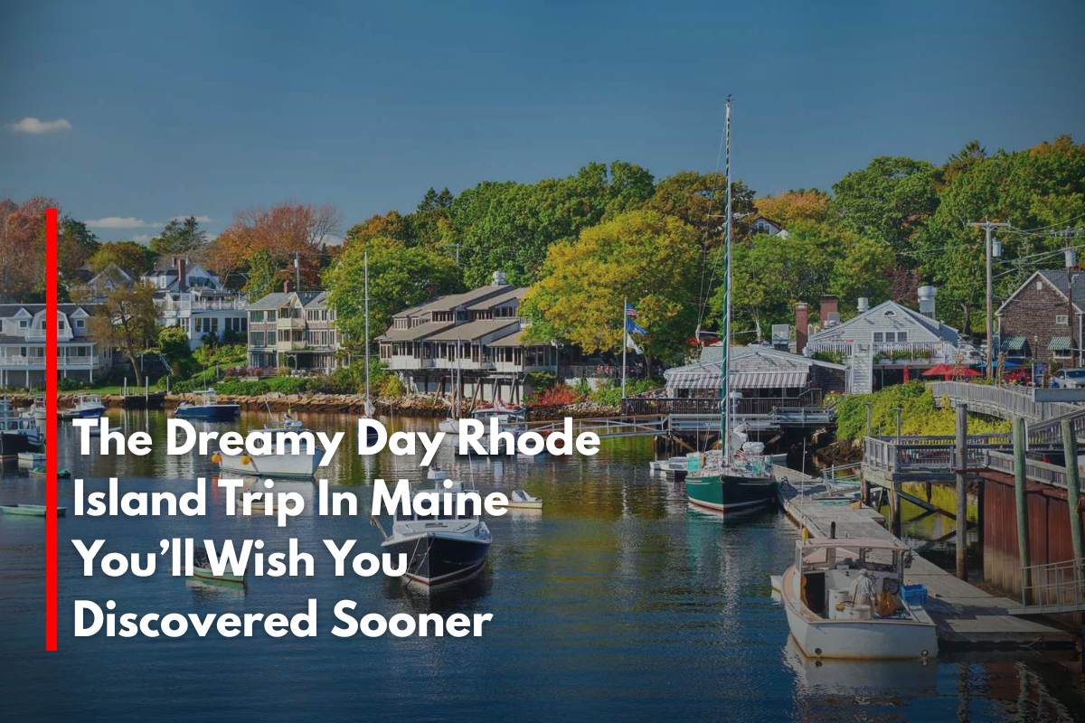 The Dreamy Day Rhode Island Trip In Maine You’ll Wish You Discovered Sooner