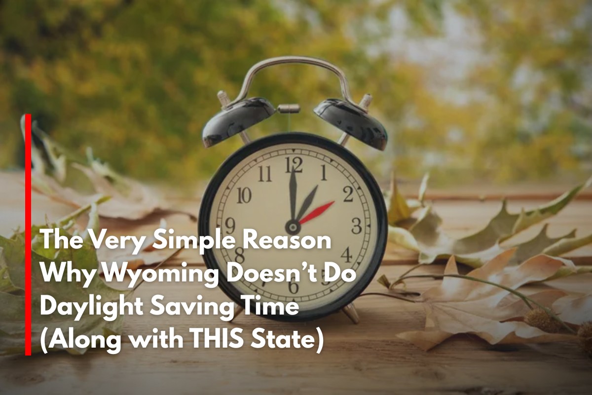 The Very Simple Reason Why Wyoming Doesn’t Do Daylight Saving Time (Along with THIS State)
