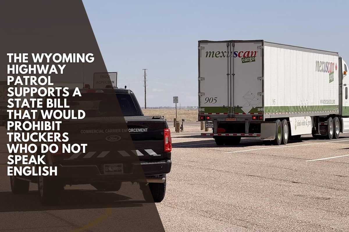 The Wyoming Highway Patrol supports a state bill that would prohibit truckers who do not speak English