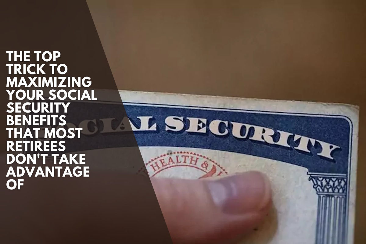 The top trick to maximizing your Social Security benefits that most retirees don't take advantage of