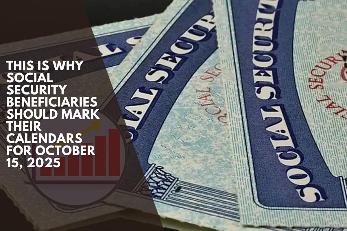 This is why Social Security beneficiaries should mark their calendars for October 15, 2025