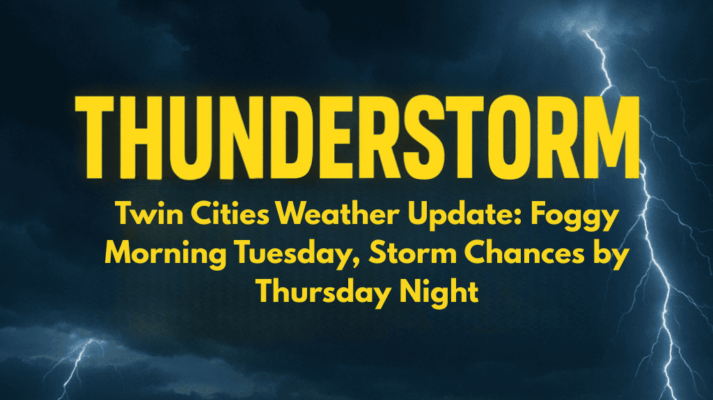 Twin Cities Weather Update Foggy Morning Tuesday, Storm Chances by Thursday Night