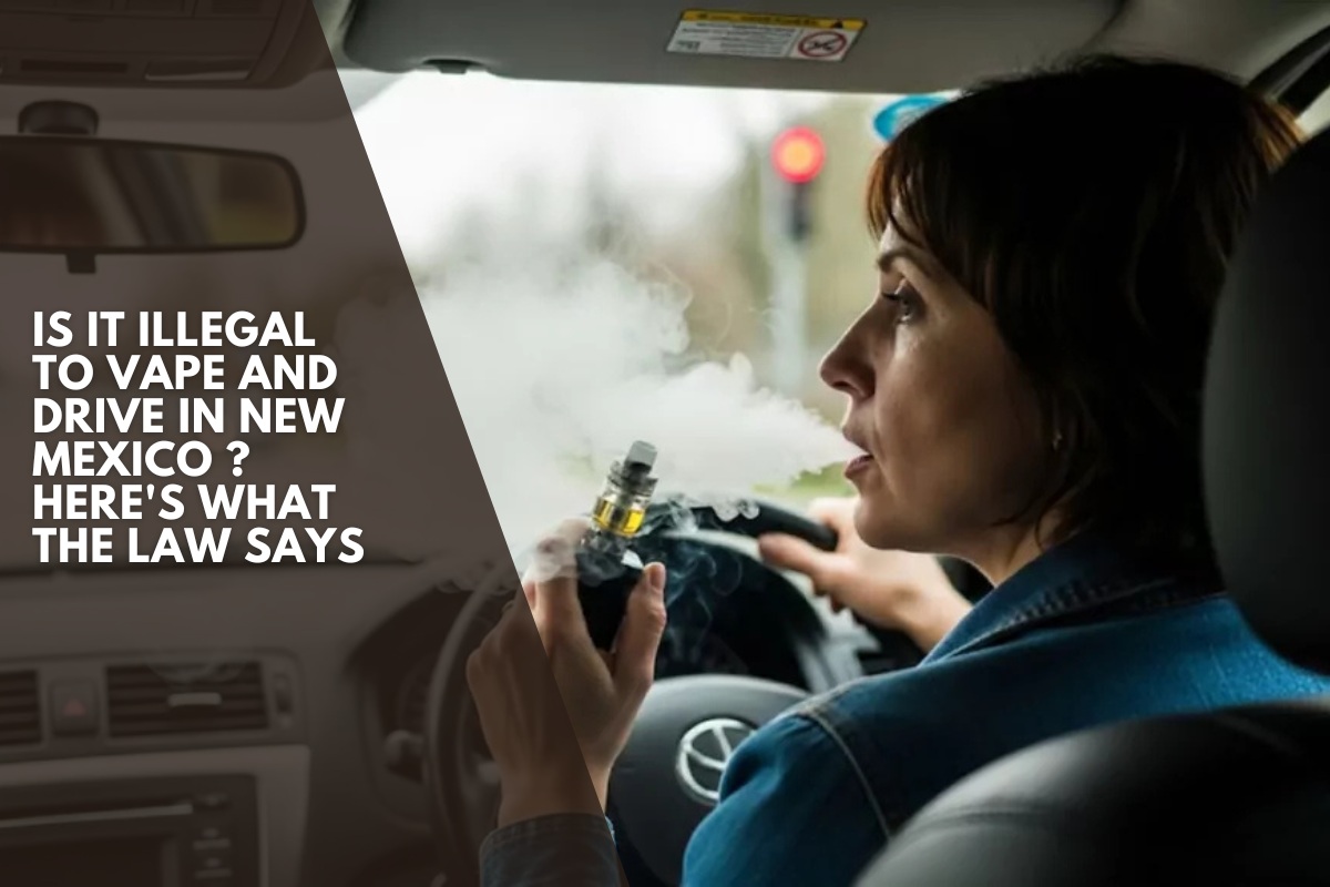 Is It Illegal to Vape and Drive in New Mexico ? Here's What the Law Says