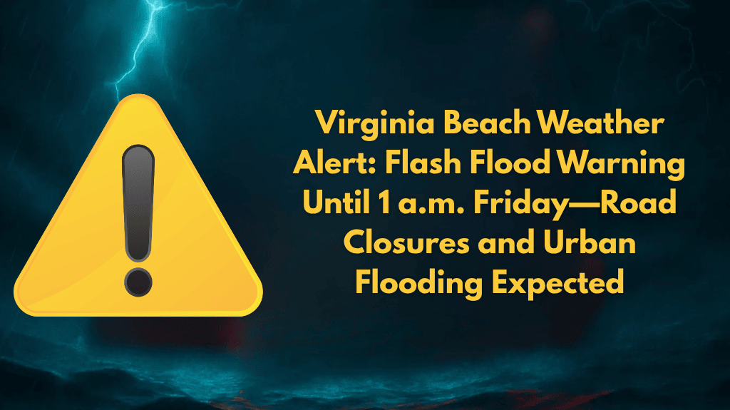 Virginia Beach Weather Alert Flash Flood Warning Until 1 a.m. Friday—Road Closures and Urban Flooding Expected