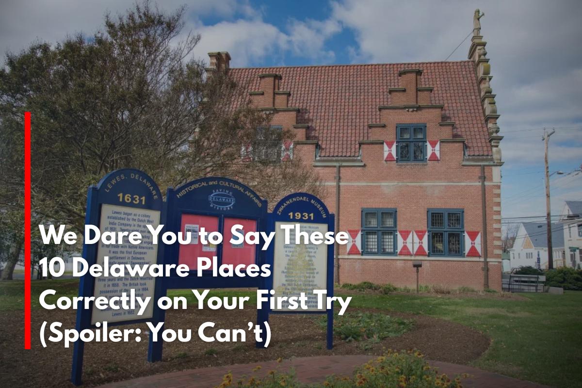 We Dare You to Say These 10 Delaware Places Correctly on Your First Try (Spoiler: You Can’t)