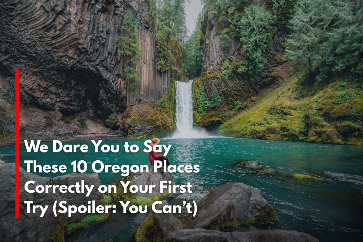 We Dare You to Say These 10 Oregon Places Correctly on Your First Try (Spoiler: You Can’t)