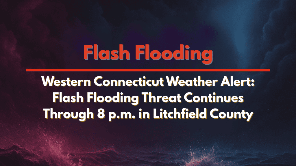 Western Connecticut Weather Alert Flash Flooding Threat Continues Through 8 p.m. in Litchfield County