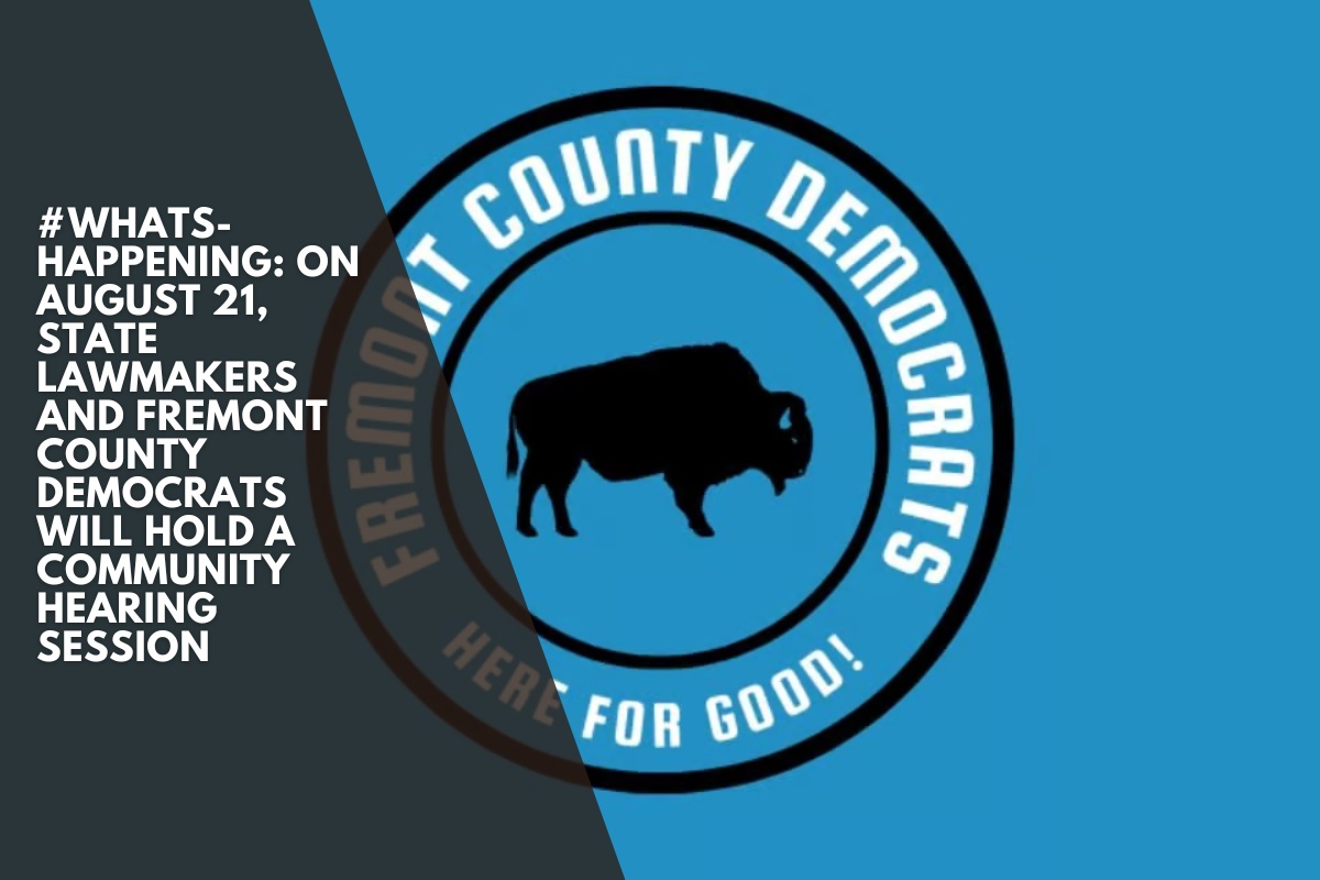 #WhatsHappening: On August 21, state lawmakers and Fremont County Democrats will hold a community hearing session