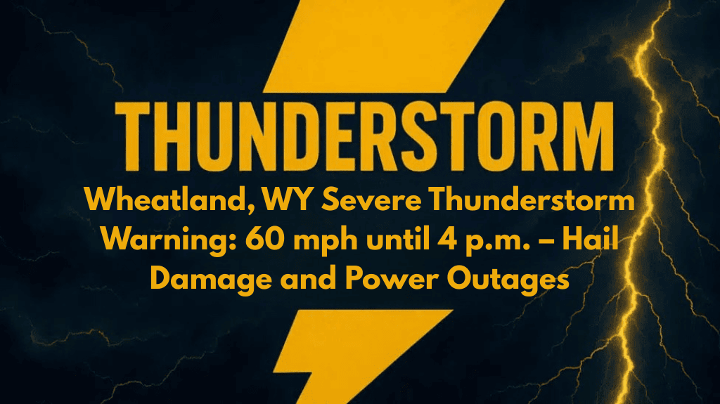 Wheatland, WY Severe Thunderstorm Warning: 60 mph until 4 p.m. – Hail Damage and Power Outages