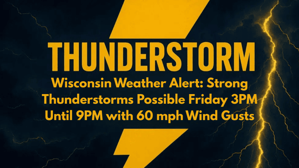Wisconsin Weather Alert: Strong Thunderstorms Possible Friday 3PM Until 9PM with 60 mph Wind Gusts