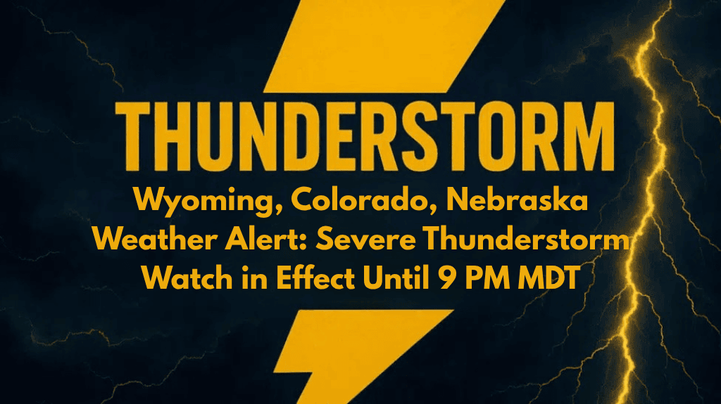 Wyoming, Colorado, Nebraska Weather Alert Severe Thunderstorm Watch in Effect Until 9 PM MDT